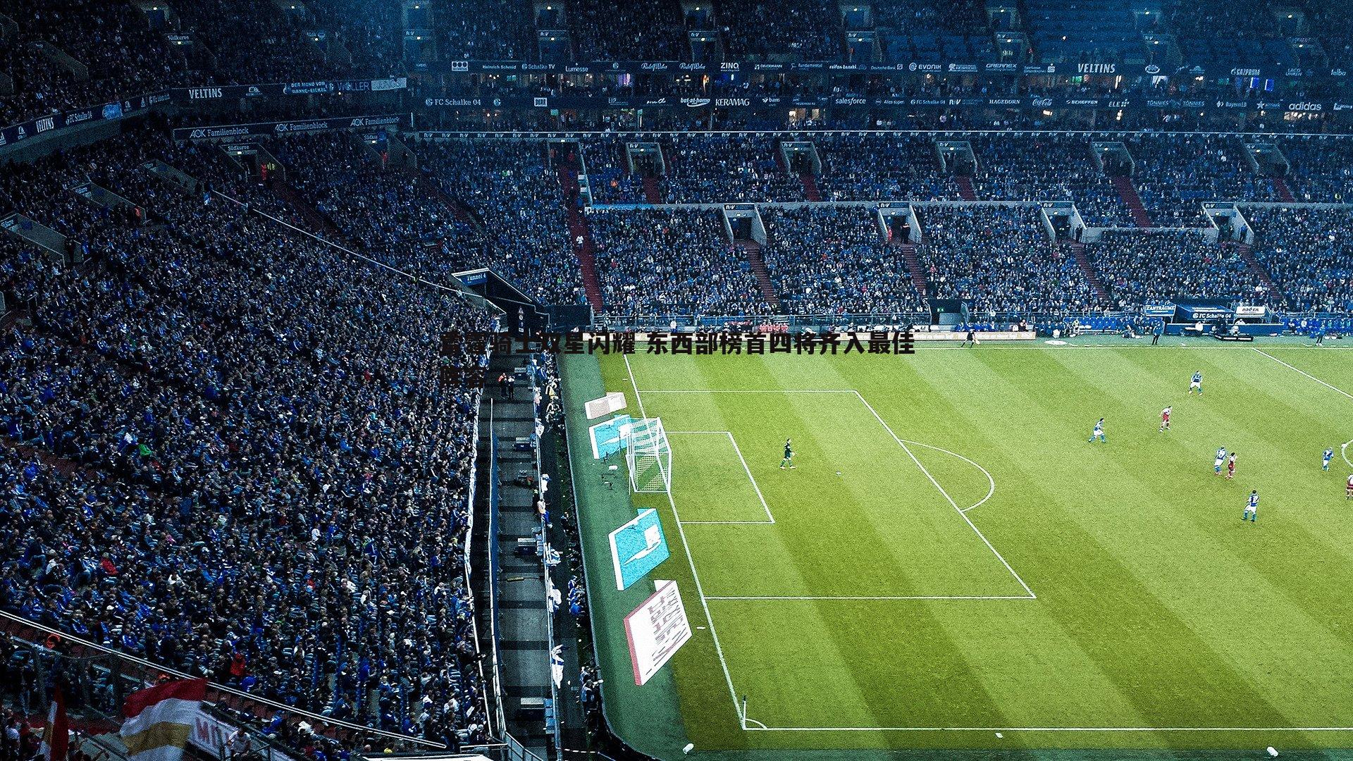 1xbet-雷霆骑士双星闪耀 东西部榜首四将齐入最佳阵容