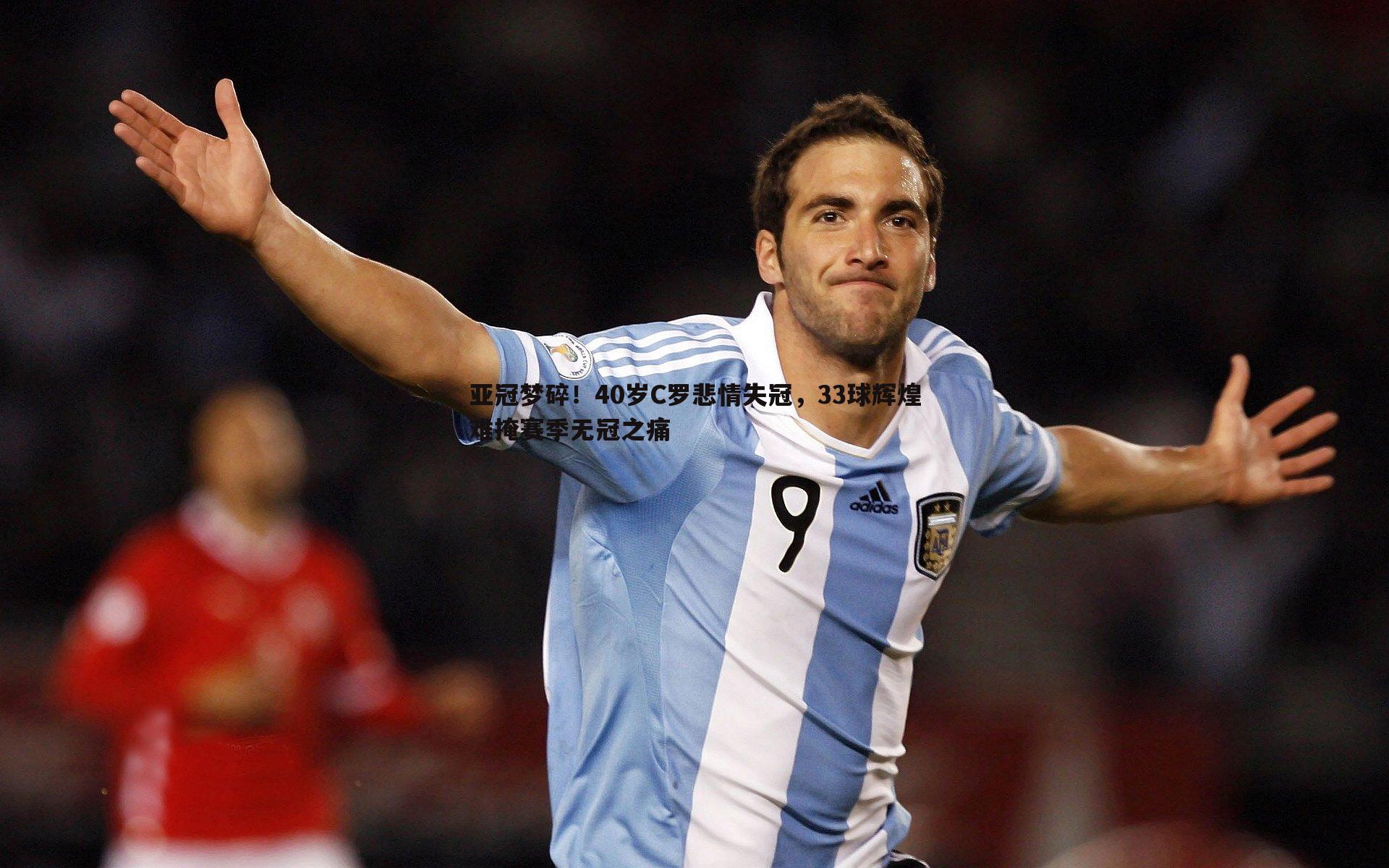 1xbet-亚冠梦碎！40岁C罗悲情失冠，33球辉煌难掩赛季无冠之痛