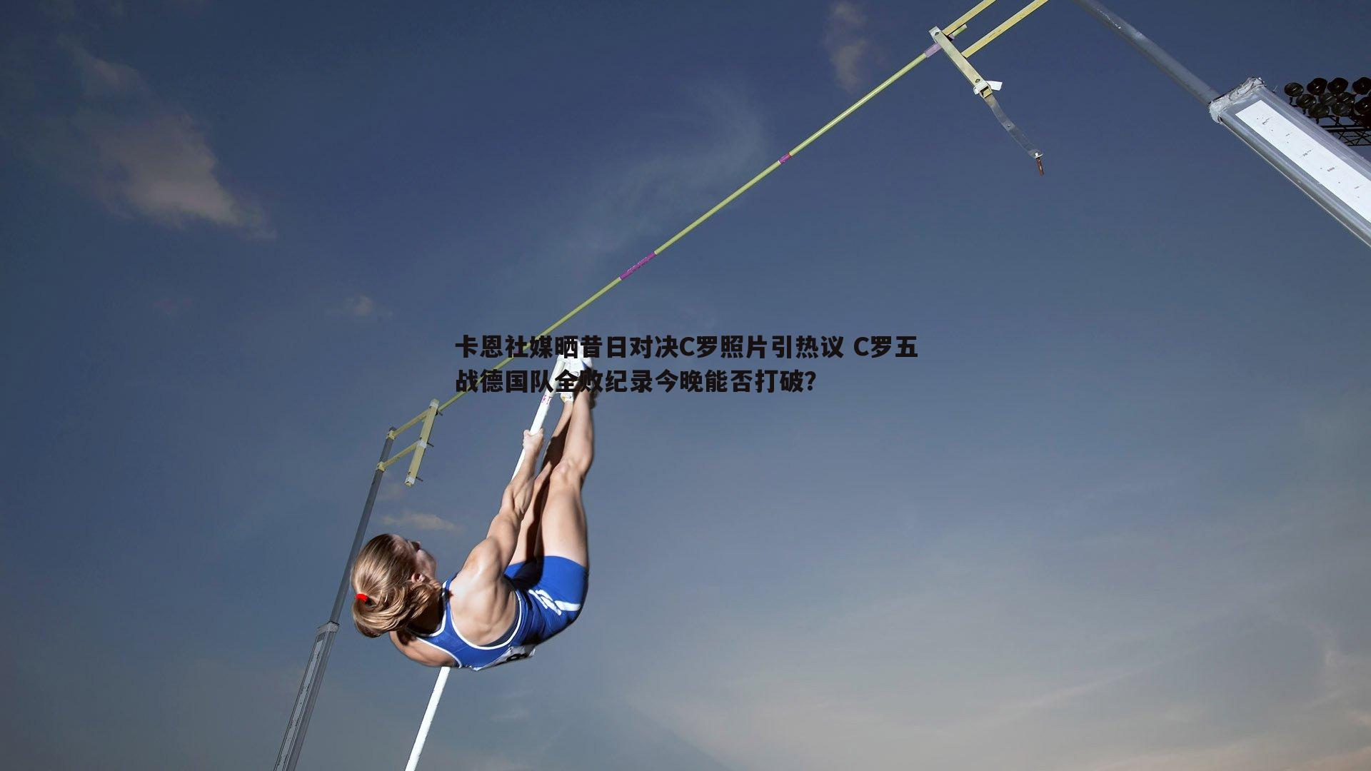 1xbet-卡恩社媒晒昔日对决C罗照片引热议 C罗五战德国队全败纪录今晚能否打破？
