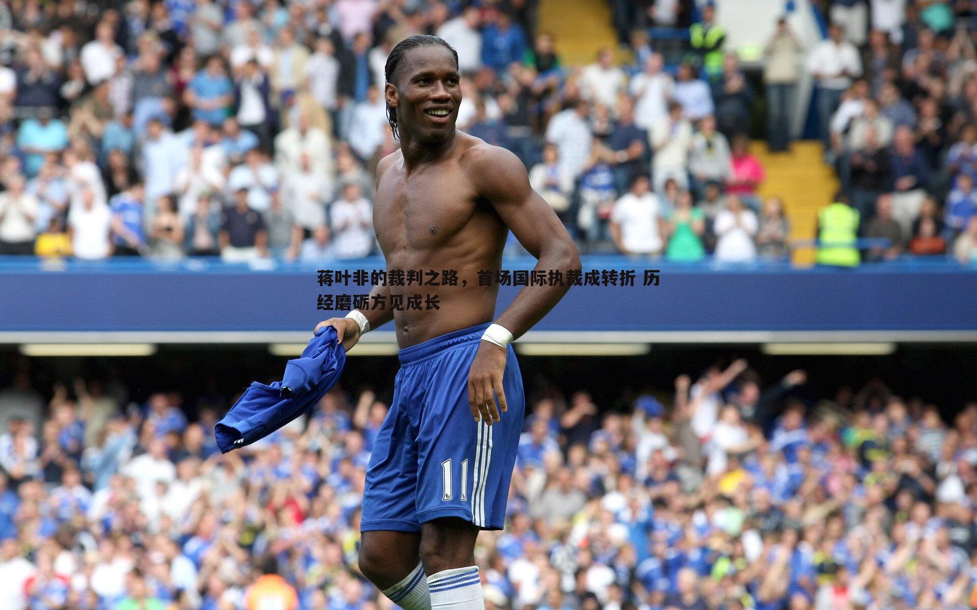 1xbet-蒋叶非的裁判之路，首场国际执裁成转折 历经磨砺方见成长